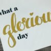 What a glorious day print close up